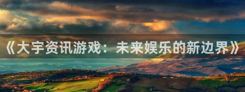 多彩娱乐登录网址：《大宇资讯游戏：未来娱乐的新边界》