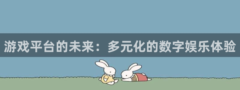 多彩娱乐app下载|下载地址：游戏平台的未来：多元化的数字娱